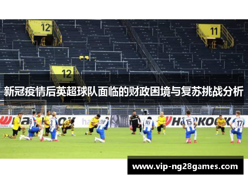 新冠疫情后英超球队面临的财政困境与复苏挑战分析