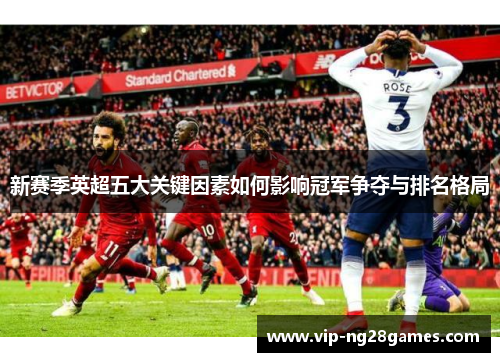 新赛季英超五大关键因素如何影响冠军争夺与排名格局