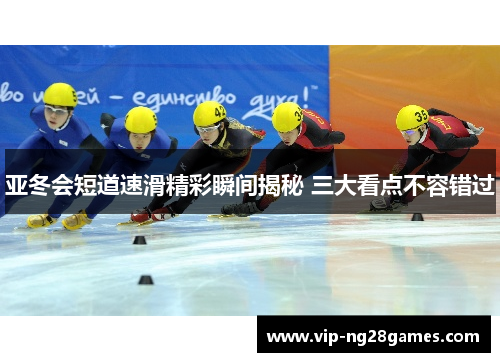 亚冬会短道速滑精彩瞬间揭秘 三大看点不容错过