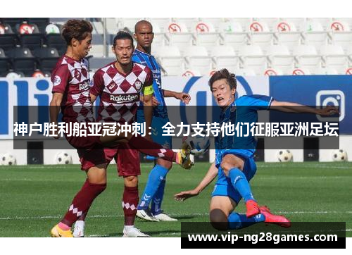 神户胜利船亚冠冲刺：全力支持他们征服亚洲足坛