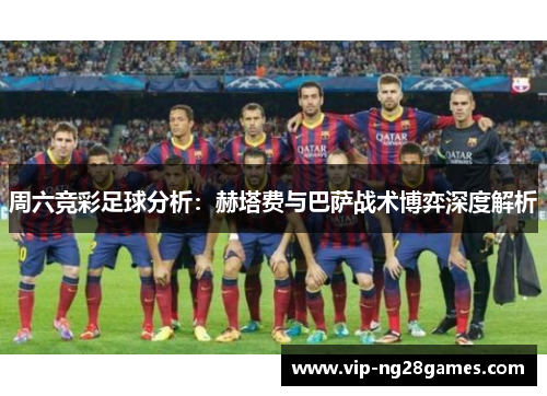 周六竞彩足球分析：赫塔费与巴萨战术博弈深度解析