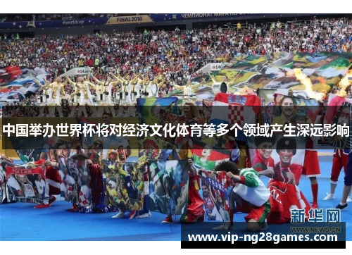中国举办世界杯将对经济文化体育等多个领域产生深远影响