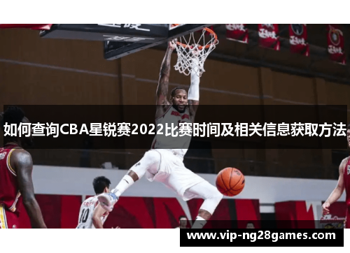 如何查询CBA星锐赛2022比赛时间及相关信息获取方法