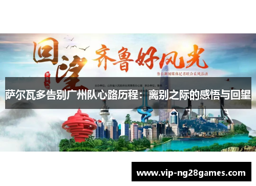 萨尔瓦多告别广州队心路历程：离别之际的感悟与回望