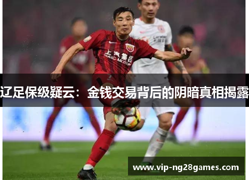 辽足保级疑云：金钱交易背后的阴暗真相揭露