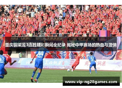 重庆铜梁龙3连胜精彩瞬间全纪录 揭秘中甲赛场的热血与激情