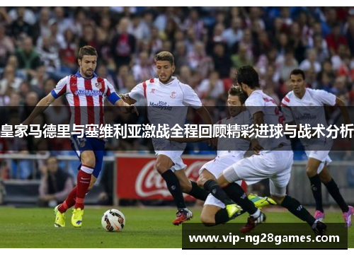 皇家马德里与塞维利亚激战全程回顾精彩进球与战术分析