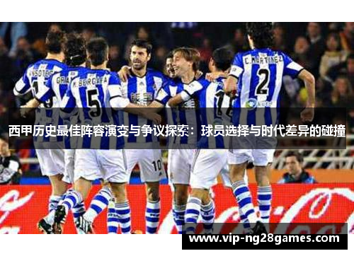 西甲历史最佳阵容演变与争议探索：球员选择与时代差异的碰撞